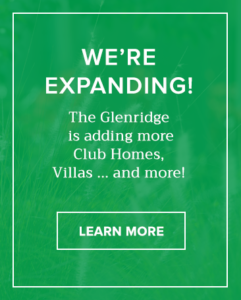 We're Expanding! The Glenridge is adding more Club Homes, Villas ... and more!